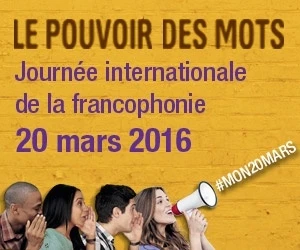 "Le pouvoir des mots", sujet de la Journée internationale de la Francophonie 2016