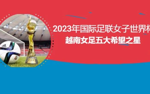 互动图表：2023年国际足联女子世界杯越南女足五大希望之星